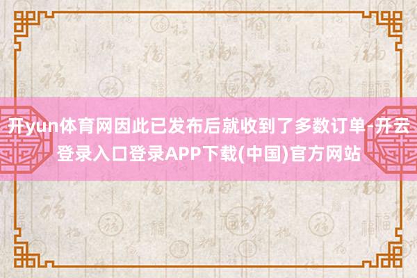 开yun体育网因此已发布后就收到了多数订单-开云登录入口登录APP下载(中国)官方网站