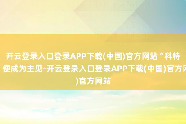开云登录入口登录APP下载(中国)官方网站“科特估”便成为主见-开云登录入口登录APP下载(中国)官方网站