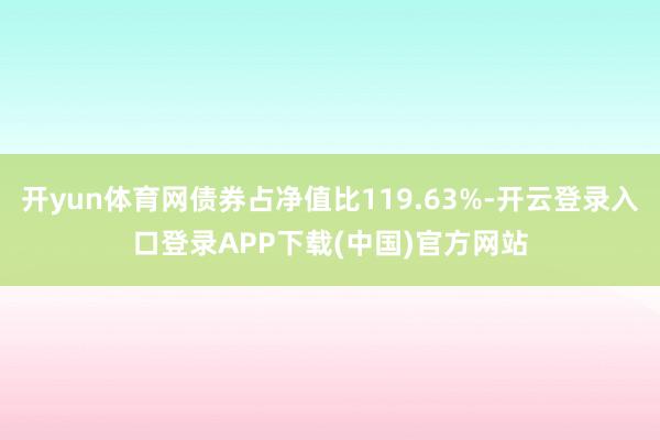 开yun体育网债券占净值比119.63%-开云登录入口登录A