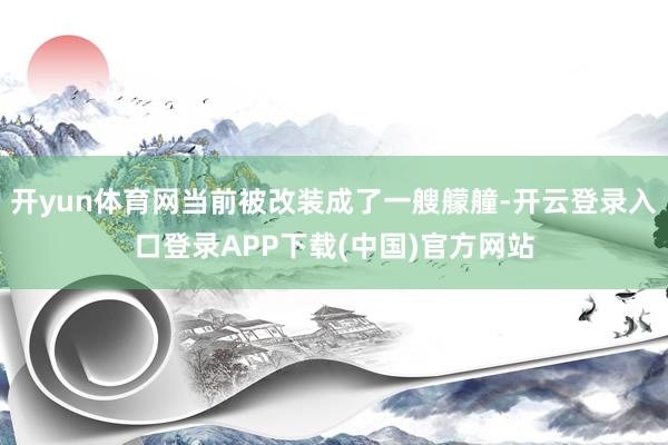 开yun体育网当前被改装成了一艘艨艟-开云登录入口登录APP