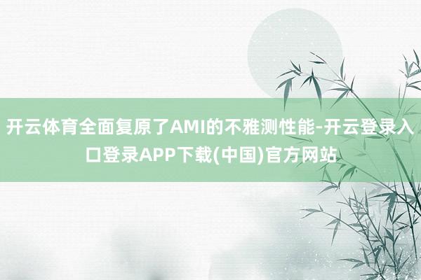 开云体育全面复原了AMI的不雅测性能-开云登录入口登录APP